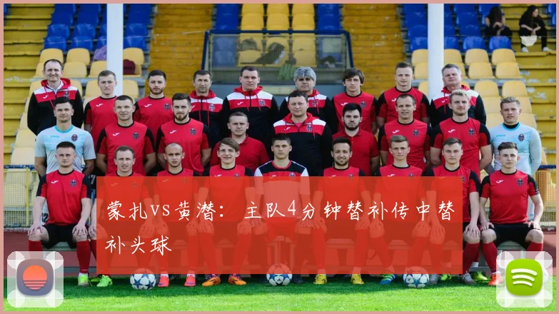 蒙扎vs黄潜:主队4分钟替补传中替补头球