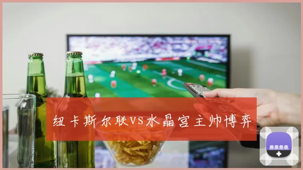 纽卡斯尔联vs水晶宫主帅博弈